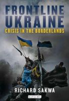 Richard Sakwa - Frontline Ukraine: Crisis in the Borderlands - 9781784530648 - V9781784530648