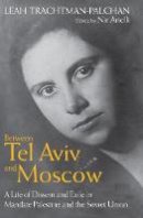 Leah Trachtman-Palchan - Between Tel Aviv and Moscow: A Life of Dissent and Exile in Mandate Palestine and the Soviet Union - 9781784530808 - V9781784530808