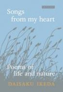 Daisaku Ikeda - Songs from My Heart: Poems of Life and Nature - 9781784530907 - V9781784530907