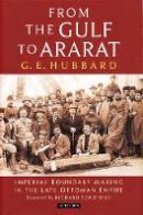 Hubbard, G.e., Schofield, Richard - From the Gulf to Ararat: Imperial Boundary Making in the Late Ottoman Empire - 9781784531218 - V9781784531218
