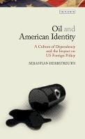 Sebastian Herbstreuth - Oil and American Identity: A Culture of Dependency and US Foreign Policy - 9781784531492 - V9781784531492