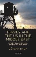 Gürcan Balik - Turkey and the US in the Middle East: Diplomacy and Discord during the Iraq Wars - 9781784531881 - V9781784531881