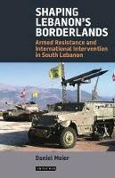 Daniel Meier - Shaping Lebanon´s Borderlands: Armed Resistance and International Intervention in South Lebanon - 9781784532536 - V9781784532536