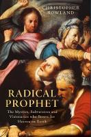 Christopher Rowland - Radical Prophet: The Mystics, Subversives and Visionaries Who Foretold the End of the World - 9781784532659 - V9781784532659