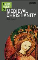 G. R. Evans - A Short History of Medieval Christianity - 9781784532826 - V9781784532826