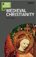 G. R. Evans - A Short History of Medieval Christianity - 9781784532833 - V9781784532833