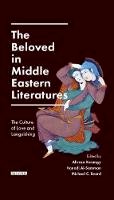 Michael Beard (Eds) Alireza Korangy Hanadi Al-Samman - Beloved in Middle Eastern Literatures, The: The Culture of Love and Languishing (Library of Middle East History) - 9781784532918 - V9781784532918