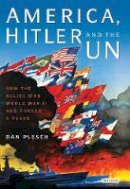Dan Plesch - America, Hitler and the UN: How the Allies Won World War II and Forged a Peace - 9781784533076 - V9781784533076