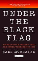 Sami Moubayed - Under the Black Flag: An Exclusive Insight into the Inner Workings of ISIS - 9781784533083 - V9781784533083