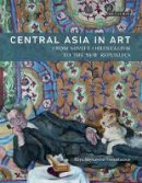 Aliya Abykayeva-Tiesenhausen - Central Asia in Art: From Soviet Orientalism to the New Republics - 9781784533526 - V9781784533526