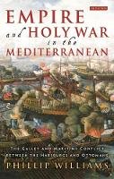 Phillip Williams - Empire and Holy War in the Mediterranean: The Galley and Maritime Conflict between the Habsburgs and Ottomans - 9781784533755 - V9781784533755