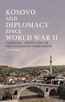 Ethem Ceku - Kosovo and Diplomacy since World War II: Yugoslavia, Albania and the Path to Kosovan Independence - 9781784533984 - V9781784533984