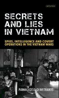 Panagiotis Dimitrakis - Secrets and Lies in Vietnam: Spies, Intelligence and Covert Operations in the Vietnam Wars - 9781784533991 - V9781784533991