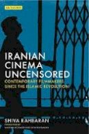 Shiva Rahbaran - Iranian Cinema Uncensored: Contemporary Film-makers since the Islamic Revolution - 9781784534172 - V9781784534172