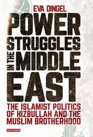 Eva Dingel - Power Struggles in the Middle East: The Islamist Politics of Hizbullah and the Muslim Brotherhood - 9781784534332 - V9781784534332