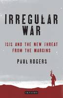 Paul Rogers - Irregular War: The New Threat from the Margins - 9781784534882 - V9781784534882