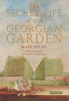 Kate Felus - The Secret Life of the Georgian Garden: Beautiful Objects and Agreeable Retreats - 9781784535728 - V9781784535728