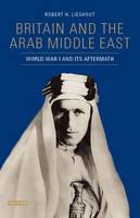 Robert H. Lieshout - Britain and the Arab Middle East: World War I and its Aftermath - 9781784535834 - V9781784535834