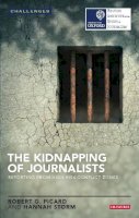 Robert G. Picard - The Kidnapping of Journalists: Reporting from High-Risk Conflict Zones - 9781784535896 - V9781784535896