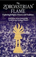 Stewart Sarah And Wi - The Zoroastrian Flame: Exploring Religion, History and Tradition - 9781784536336 - V9781784536336