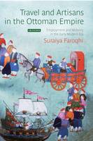 Suraiya Faroqhi - Travel and Artisans in the Ottoman Empire: Employment and Mobility in the Early Modern Era - 9781784536367 - V9781784536367