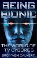 Bronwen Calvert - Being Bionic: The World of TV Cyborgs - 9781784536480 - V9781784536480