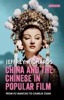 Jeffrey Richards - China and the Chinese in Popular Film: From Fu Manchu to Charlie Chan - 9781784537203 - V9781784537203