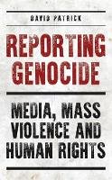 David Patrick - Reporting Genocide: Media, Mass Violence and Human Rights - 9781784537227 - V9781784537227