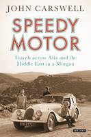 John Carswell - Speedy Motor: Travels across Asia and the Middle East in a Morgan - 9781784537265 - V9781784537265