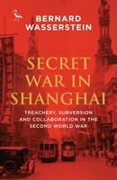 Bernard Wasserstein - Secret War in Shanghai: Espionage, Intrigue and Treason in World War II (Tauris Parke Paperbacks) - 9781784537647 - V9781784537647