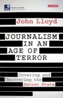 John Lloyd - Journalism in an Age of Terror: Covering and Uncovering the Secret State (Reuters Institute for the Study of Journalism) - 9781784537906 - V9781784537906