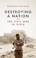 Nikolaos Van Dam - Destroying a Nation: The Civil War in Syria - 9781784537975 - V9781784537975