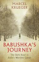 Krueger, Marcel - Babushka's Journey: The Dark Road to Stalin's Wartime Camps - 9781784538019 - V9781784538019