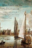 Despina Vlami - Merchants on the Mediterranean: Ottoman-Dutch Trade in the Eighteenth Century - 9781784538675 - V9781784538675