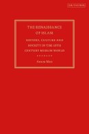 Mez, Adam. Ed(S): Kennedy, Hugh - The Renaissance of Islam. History, Culture and Society in the 10th Century Muslim World.  - 9781784538910 - V9781784538910