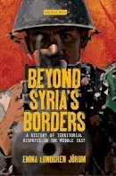 Emma Lundgren Jörum - Beyond Syria’s Borders: A History of Territorial Disputes in the Middle East (Library of Modern Middle East Studies) - 9781784539733 - V9781784539733