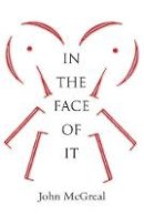 John Mcgreal - In the Face of it - 9781784621834 - V9781784621834