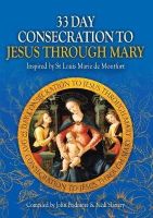 John Pridmore - 33 Day Consecration to Jesus Through Mary: Inspired by St Louis Marie de Montfort - 9781784690328 - V9781784690328
