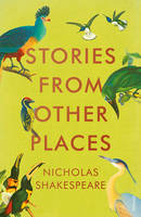 Nicholas Shakespeare - Stories from Other Places - 9781784701017 - V9781784701017
