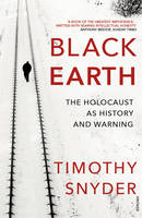 Timothy Snyder - Black Earth: The Holocaust as History and Warning - 9781784701482 - 9781784701482