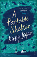 Kirsty Logan - A Portable Shelter - 9781784702342 - V9781784702342