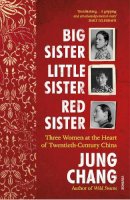 Jung Chang - Big Sister, Little Sister, Red Sister: Three Women at the Heart of Twentieth-Century China - 9781784703967 - 9781784703967