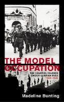 Madelene Bunting - The Model Occupation: The Channel Islands Under German Rule, 1940-1945 - 9781784707163 - 9781784707163