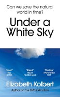 Elizabeth Kolbert - Under a White Sky: Can we save the natural world in time? - 9781784709167 - V9781784709167