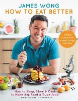 James Wong - How to Eat Better: How to Shop, Store & Cook to Make Any Food a Superfood - 9781784721916 - V9781784721916