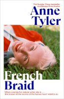 Anne Tyler - French Braid: ‘Gorgeous, charming, profound’ MARIAN KEYES - 9781784744625 - 9781784744625
