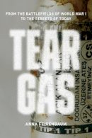 Anna Feigenbaum - Tear Gas: From the Battlefields of WWI to the Streets of Today - 9781784780265 - V9781784780265