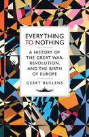 Geert Buelens - Everything to Nothing: The Poetry of the Great War, Revolution and the Transformation of Europe - 9781784781491 - V9781784781491