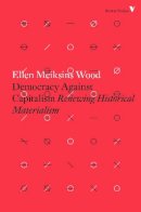 Ellen Meiksins Wood - Democracy Against Capitalism: Renewing Historical Materialism - 9781784782443 - V9781784782443