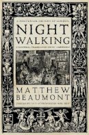Beaumont, Matthew - Nightwalking: A Nocturnal History of London - 9781784783785 - V9781784783785